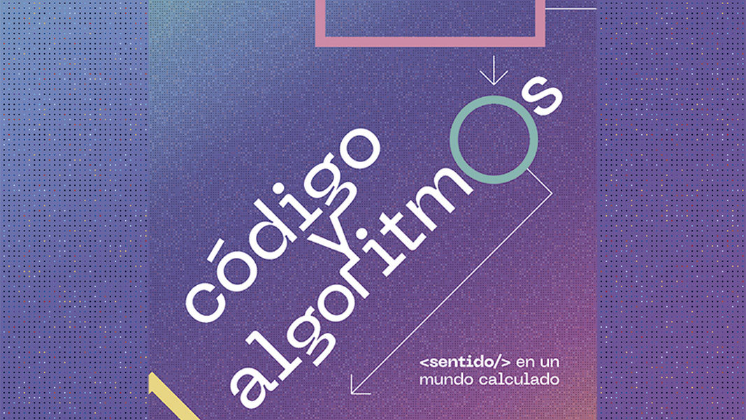 'Código y algoritmos. Sentido en un mundo calculado', en Madrid
